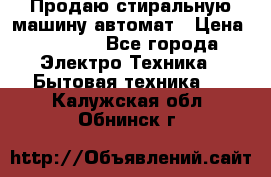 Продаю стиральную машину автомат › Цена ­ 2 500 - Все города Электро-Техника » Бытовая техника   . Калужская обл.,Обнинск г.